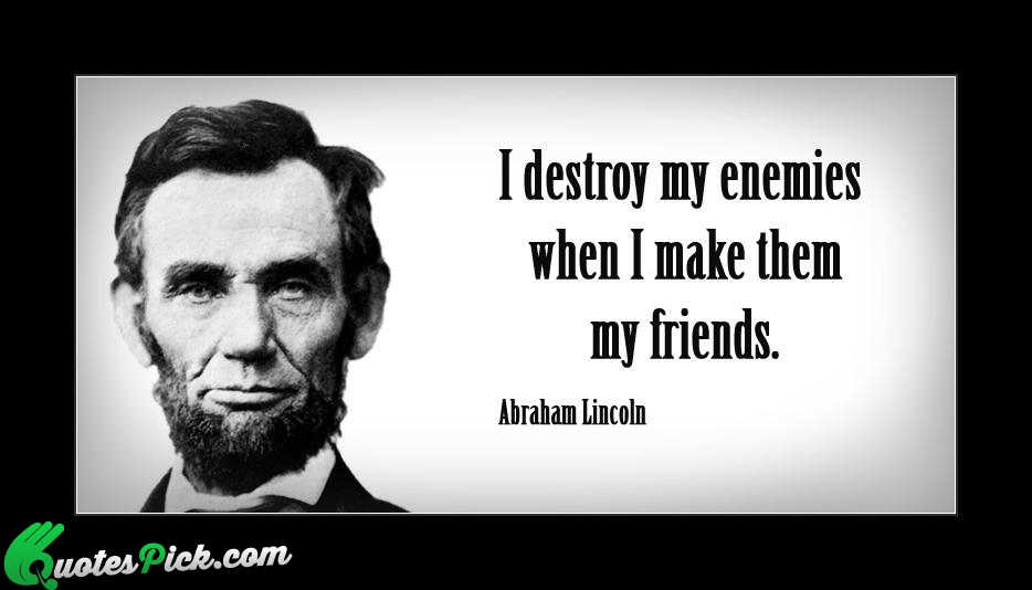 I Destroy My Enemies When I Quote by Abraham Lincoln